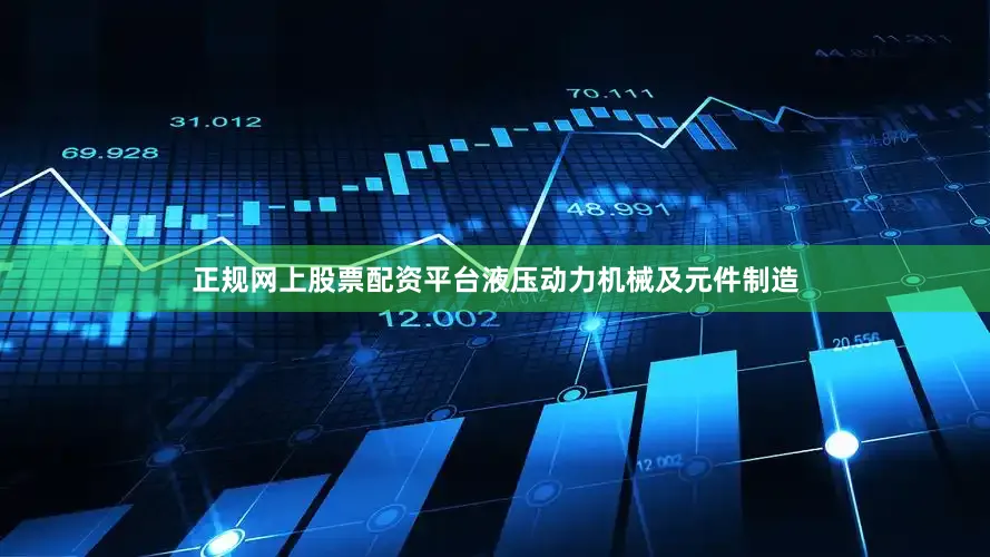 正规网上股票配资平台液压动力机械及元件制造