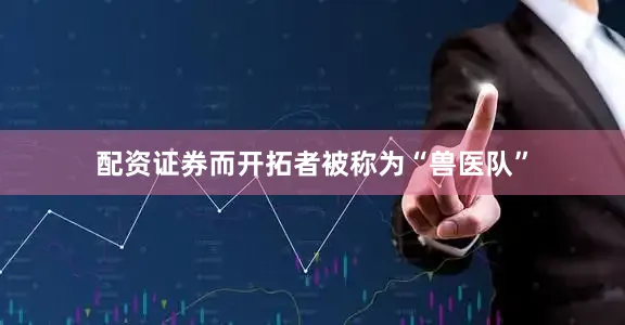 配资证券而开拓者被称为“兽医队”