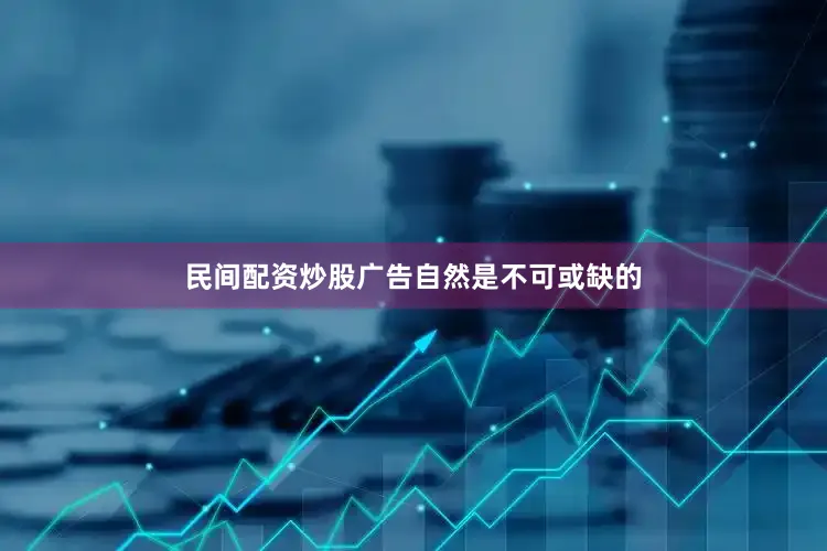 民间配资炒股广告自然是不可或缺的