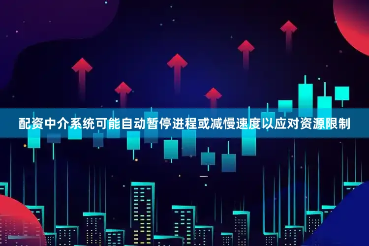 配资中介系统可能自动暂停进程或减慢速度以应对资源限制