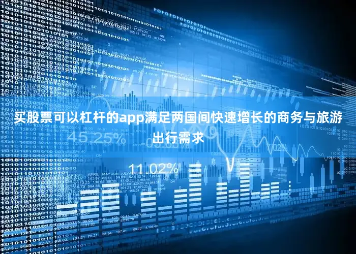 买股票可以杠杆的app满足两国间快速增长的商务与旅游出行需求