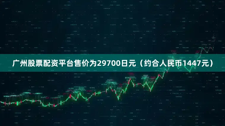 广州股票配资平台售价为29700日元（约合人民币1447元）