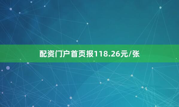 配资门户首页报118.26元/张